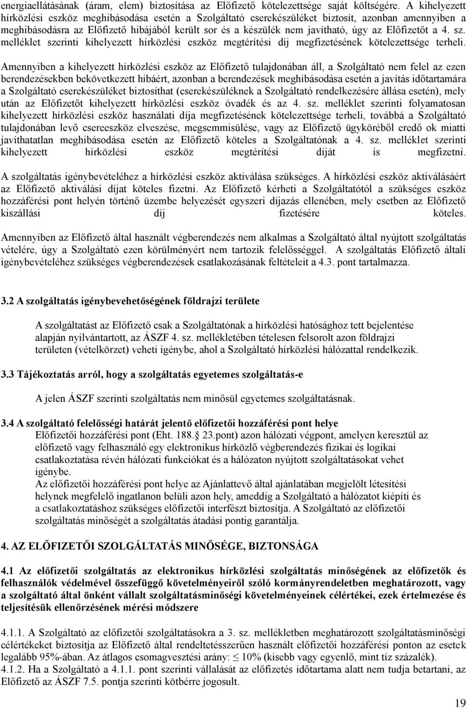 Előfizetőt a 4. sz. melléklet szerinti kihelyezett hírközlési eszköz megtérítési díj megfizetésének kötelezettsége terheli.