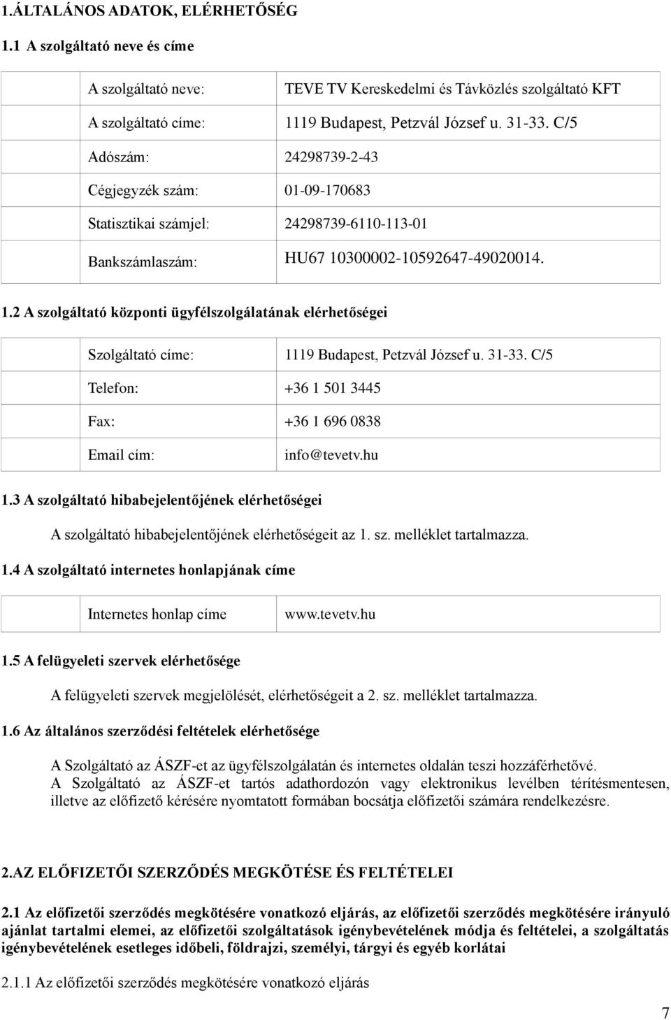 300002-10592647-49020014. 1.2 A szolgáltató központi ügyfélszolgálatának elérhetőségei Szolgáltató címe: 1119 Budapest, Petzvál József u. 31-33.