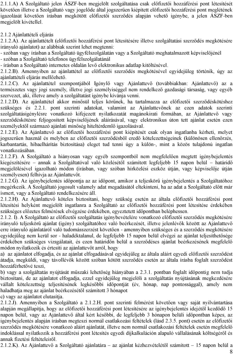 Az ajánlattételt (előfizetői hozzáférési pont létesítésére illetve szolgáltatási szerződés megkötésére irányuló ajánlatot) az alábbiak szerint lehet megtenni: - szóban vagy írásban a Szolgáltató