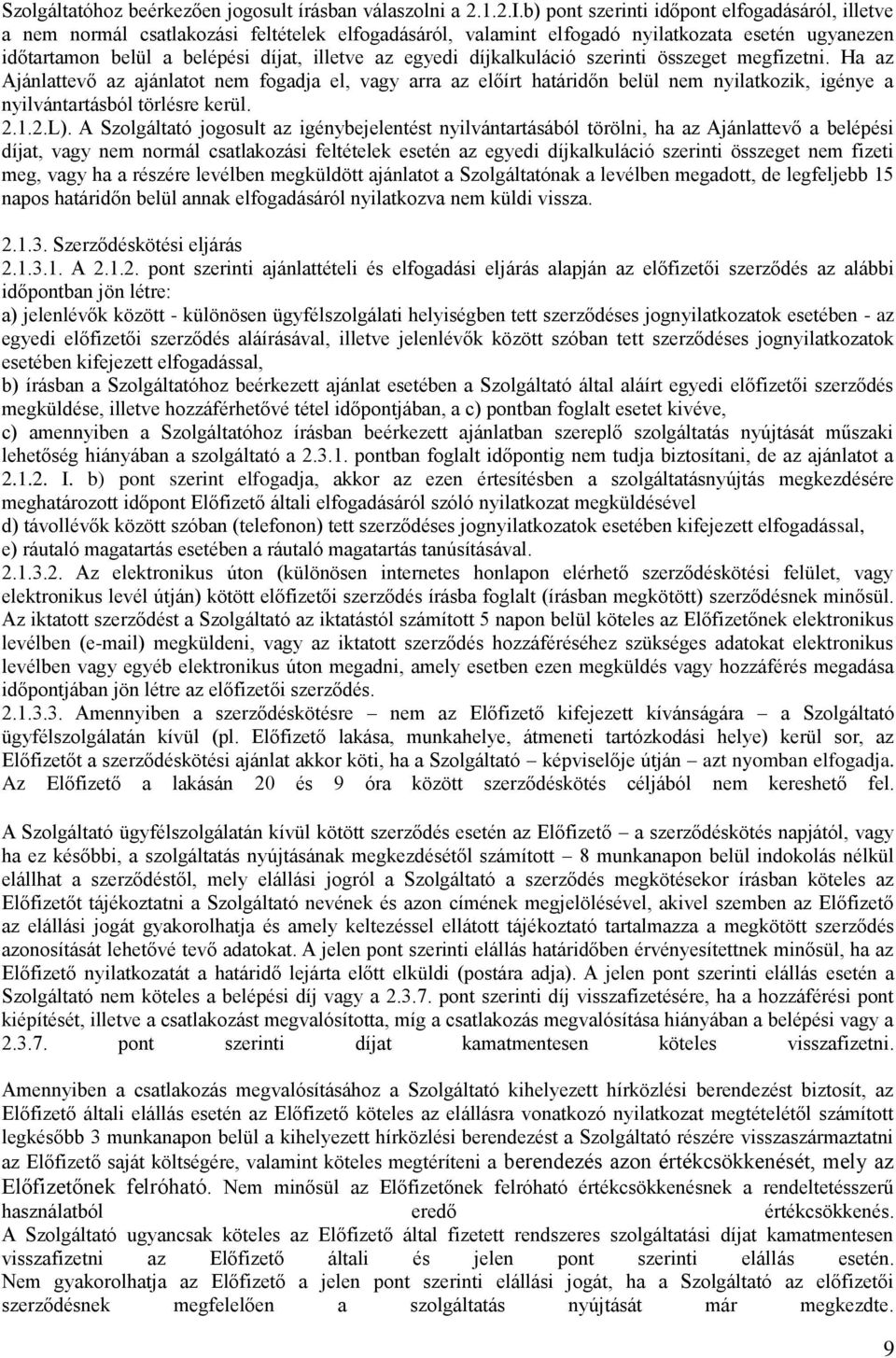 egyedi díjkalkuláció szerinti összeget megfizetni. Ha az Ajánlattevő az ajánlatot nem fogadja el, vagy arra az előírt határidőn belül nem nyilatkozik, igénye a nyilvántartásból törlésre kerül. 2.1.2.L).