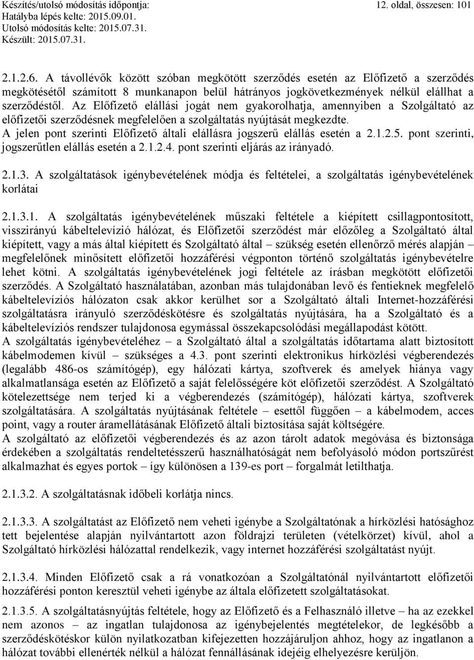 Az Előfizető elállási jogát nem gyakorolhatja, amennyiben a Szolgáltató az előfizetői szerződésnek megfelelően a szolgáltatás nyújtását megkezdte.