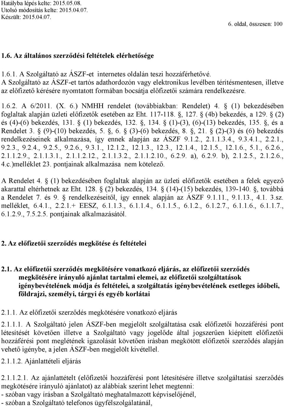 (X. 6.) NMHH rendelet (továbbiakban: Rendelet) 4. (1) bekezdésében foglaltak alapján üzleti előfizetők esetében az Eht. 117-118., 127. (4b) bekezdés, a 129. (2) és (4)-(6) bekezdés, 131.