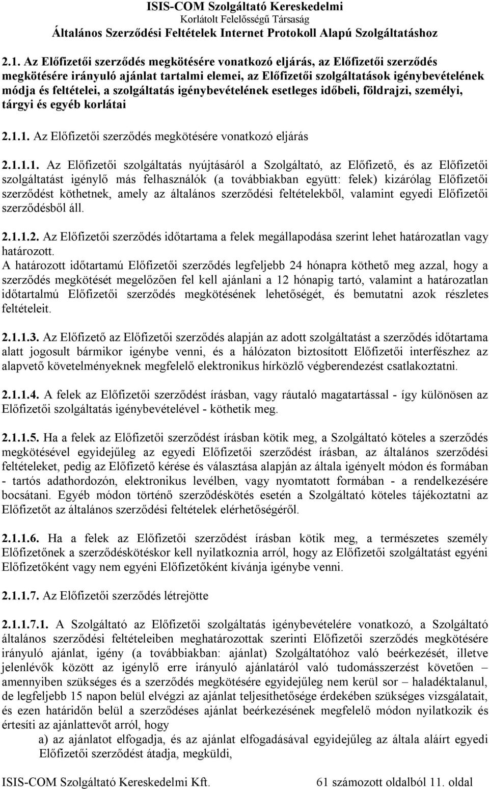 1. Az Előfizetői szerződés megkötésére vonatkozó eljárás 2.1.1.1. Az Előfizetői szolgáltatás nyújtásáról a Szolgáltató, az Előfizető, és az Előfizetői szolgáltatást igénylő más felhasználók (a