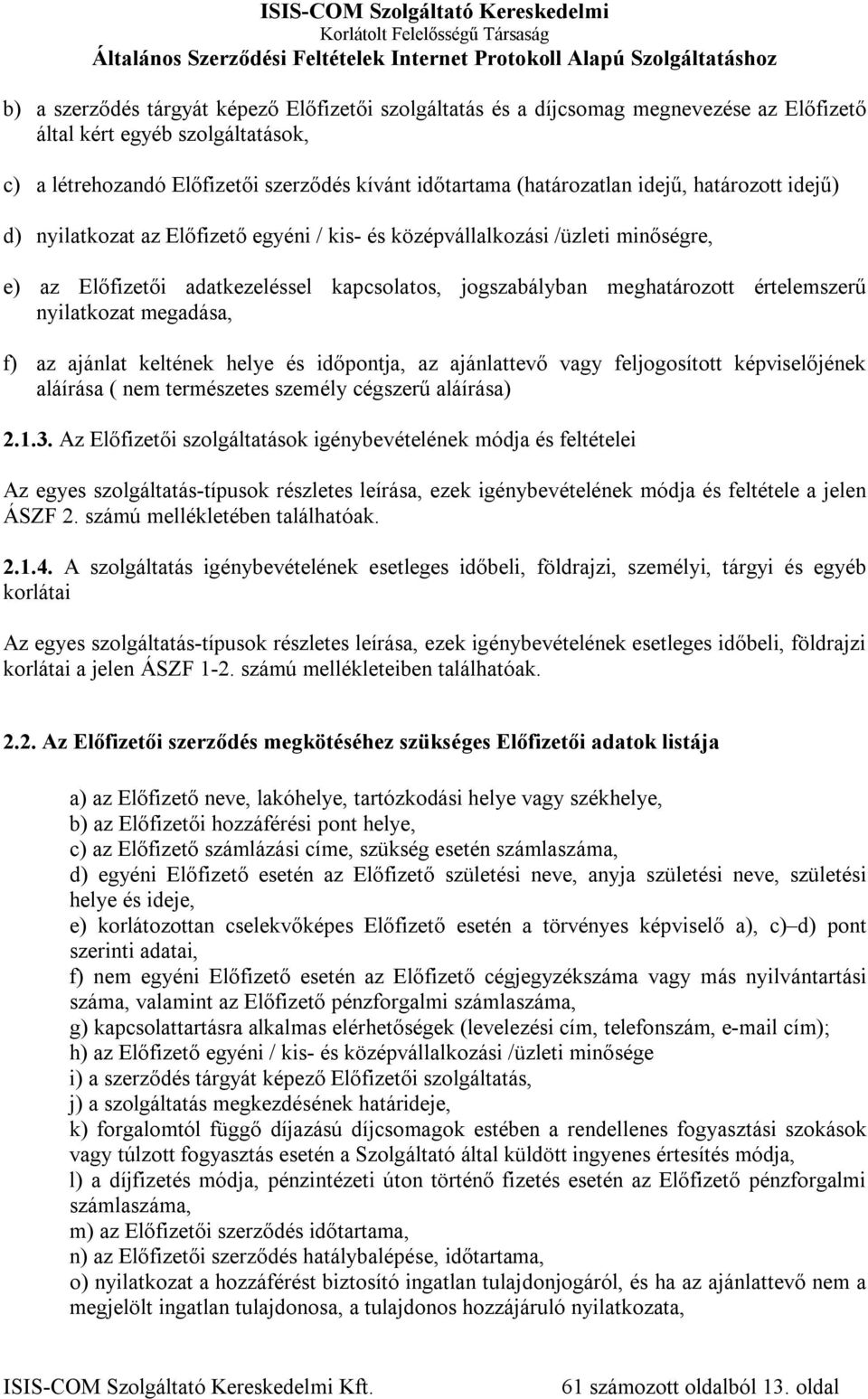 nyilatkozat megadása, f) az ajánlat keltének helye és időpontja, az ajánlattevő vagy feljogosított képviselőjének aláírása ( nem természetes személy cégszerű aláírása) 2.1.3.