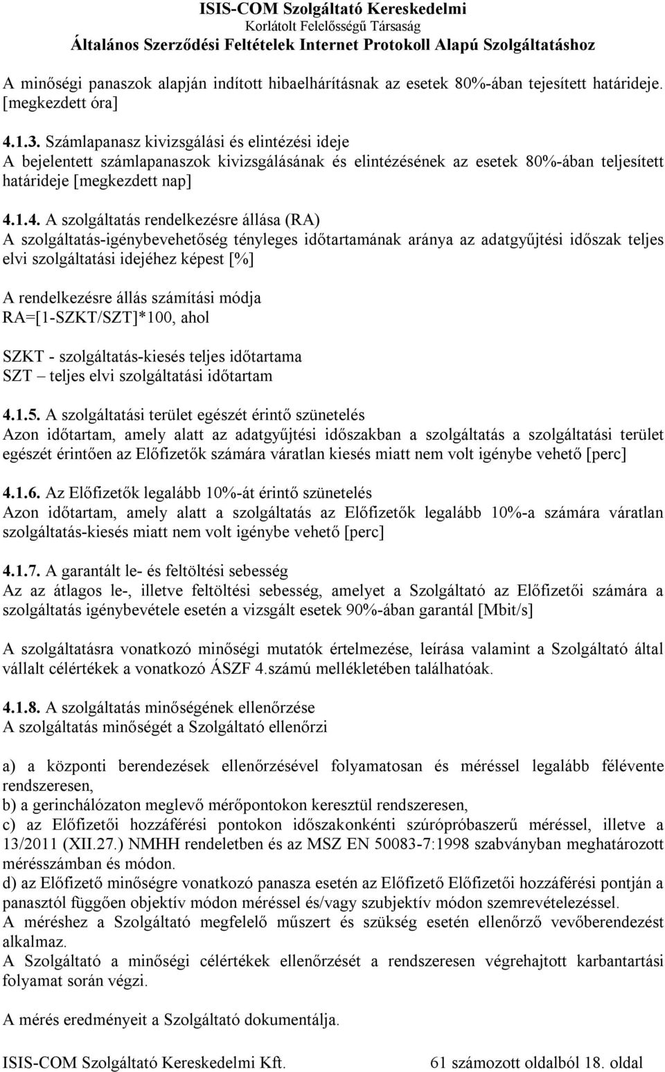 1.4. A szolgáltatás rendelkezésre állása (RA) A szolgáltatás-igénybevehetőség tényleges időtartamának aránya az adatgyűjtési időszak teljes elvi szolgáltatási idejéhez képest [%] A rendelkezésre