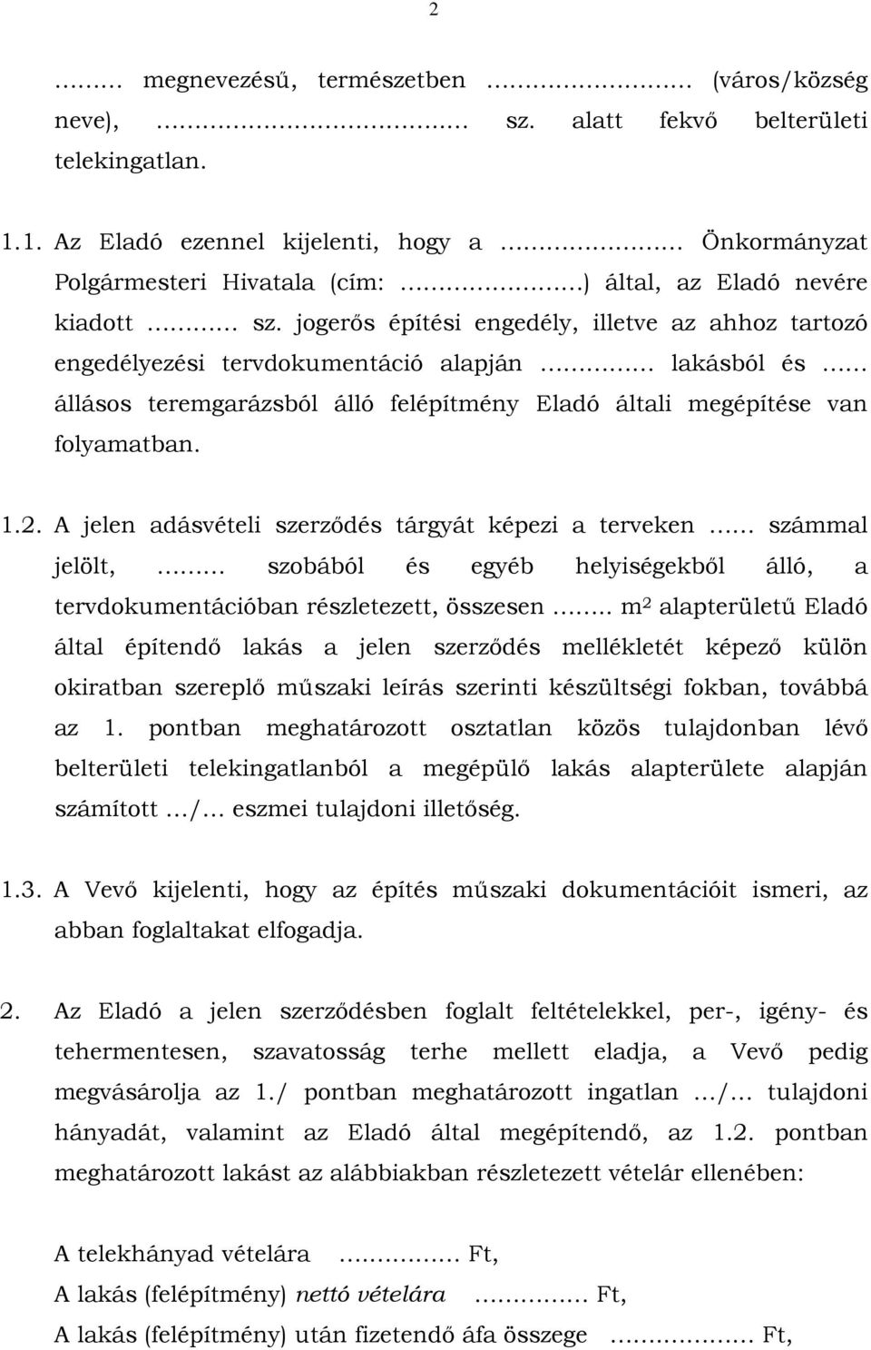 jogerős építési engedély, illetve az ahhoz tartozó engedélyezési tervdokumentáció alapján lakásból és állásos teremgarázsból álló felépítmény Eladó általi megépítése van folyamatban. 1.2.