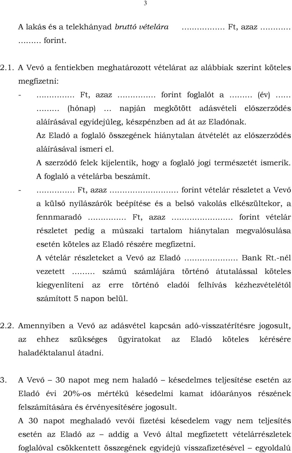 készpénzben ad át az Eladónak. Az Eladó a foglaló összegének hiánytalan átvételét az előszerződés aláírásával ismeri el. A szerződő felek kijelentik, hogy a foglaló jogi természetét ismerik.