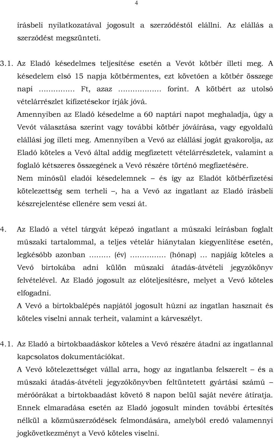 Amennyiben az Eladó késedelme a 60 naptári napot meghaladja, úgy a Vevőt választása szerint vagy további kötbér jóváírása, vagy egyoldalú elállási jog illeti meg.