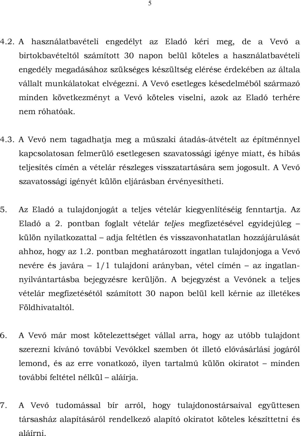 általa vállalt munkálatokat elvégezni. A Vevő esetleges késedelméből származó minden következményt a Vevő köteles viselni, azok az Eladó terhére nem róhatóak. 4.3.