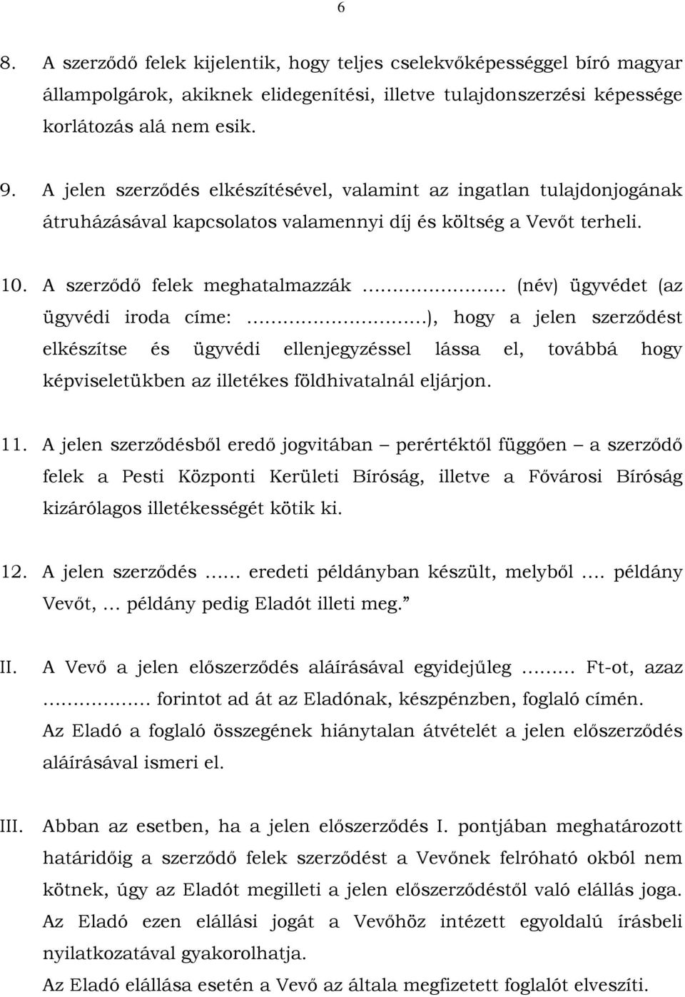 A szerződő felek meghatalmazzák (név) ügyvédet (az ügyvédi iroda címe: ), hogy a jelen szerződést elkészítse és ügyvédi ellenjegyzéssel lássa el, továbbá hogy képviseletükben az illetékes