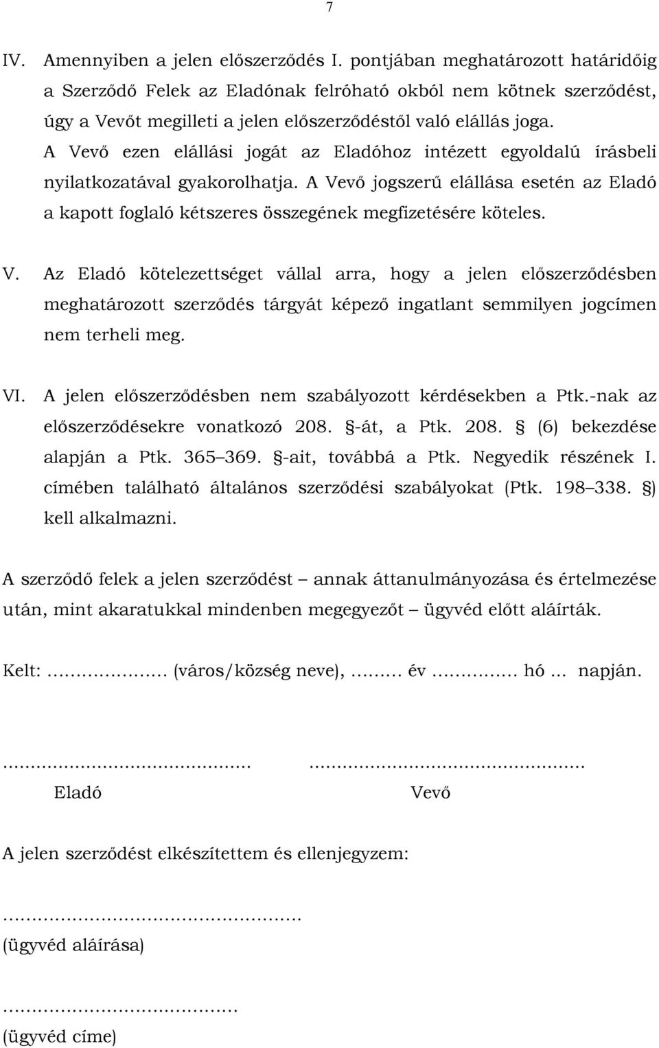 A Vevő ezen elállási jogát az Eladóhoz intézett egyoldalú írásbeli nyilatkozatával gyakorolhatja. A Vevő jogszerű elállása esetén az Eladó a kapott foglaló kétszeres összegének megfizetésére köteles.