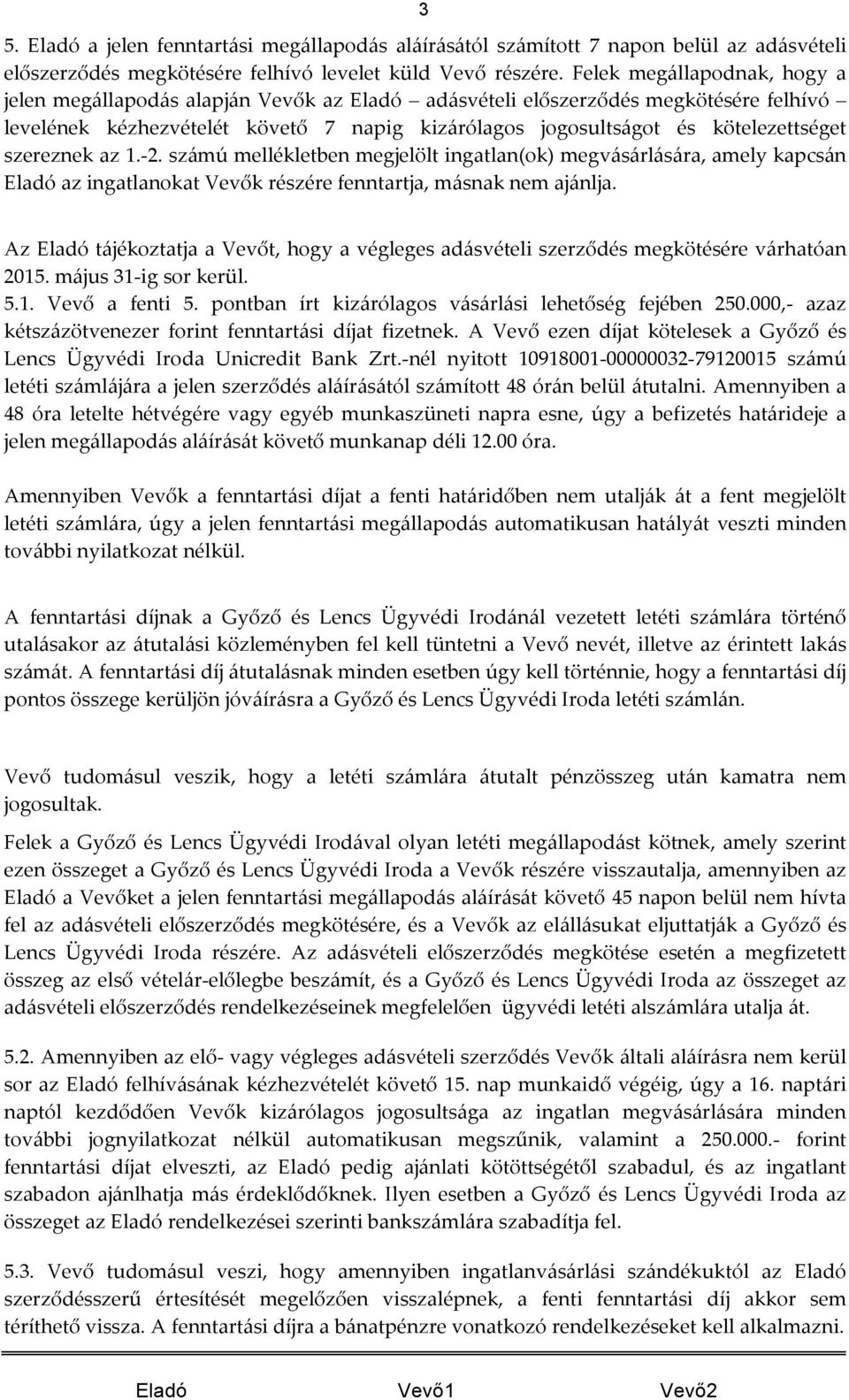 szereznek az 1.- 2. számú mellékletben megjelölt ingatlan(ok) megvásárlására, amely kapcsán Eladó az ingatlanokat Vevők részére fenntartja, másnak nem ajánlja.