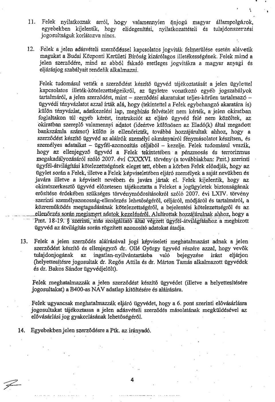 Felek mind a jelen szerződére, mind az abból fakadó esetleges jogvitákra a magyar anyagi és eljárásjog szabályait rendelik alkalmazni.