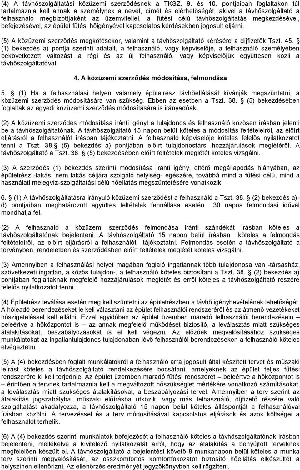 távhőszolgáltatás megkezdésével, befejezésével, az épület fűtési hőigényével kapcsolatos kérdésekben jogosult eljárni.