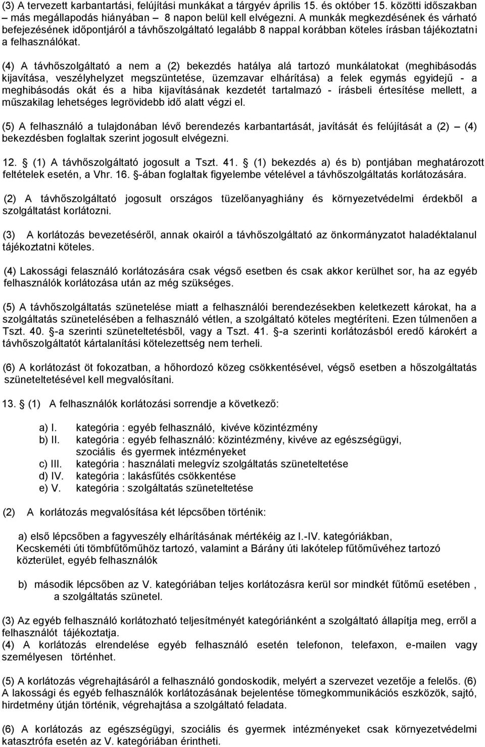 (4) A távhőszolgáltató a nem a (2) bekezdés hatálya alá tartozó munkálatokat (meghibásodás kijavítása, veszélyhelyzet megszüntetése, üzemzavar elhárítása) a felek egymás egyidejű - a meghibásodás