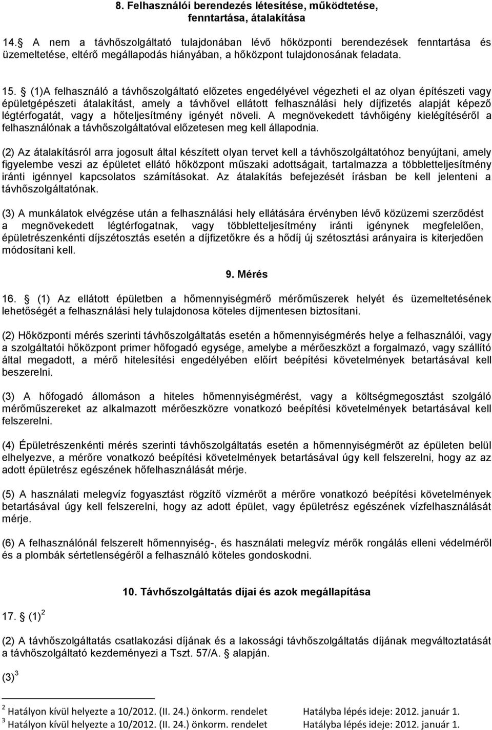 (1)A felhasználó a távhőszolgáltató előzetes engedélyével végezheti el az olyan építészeti vagy épületgépészeti átalakítást, amely a távhővel ellátott felhasználási hely díjfizetés alapját képező