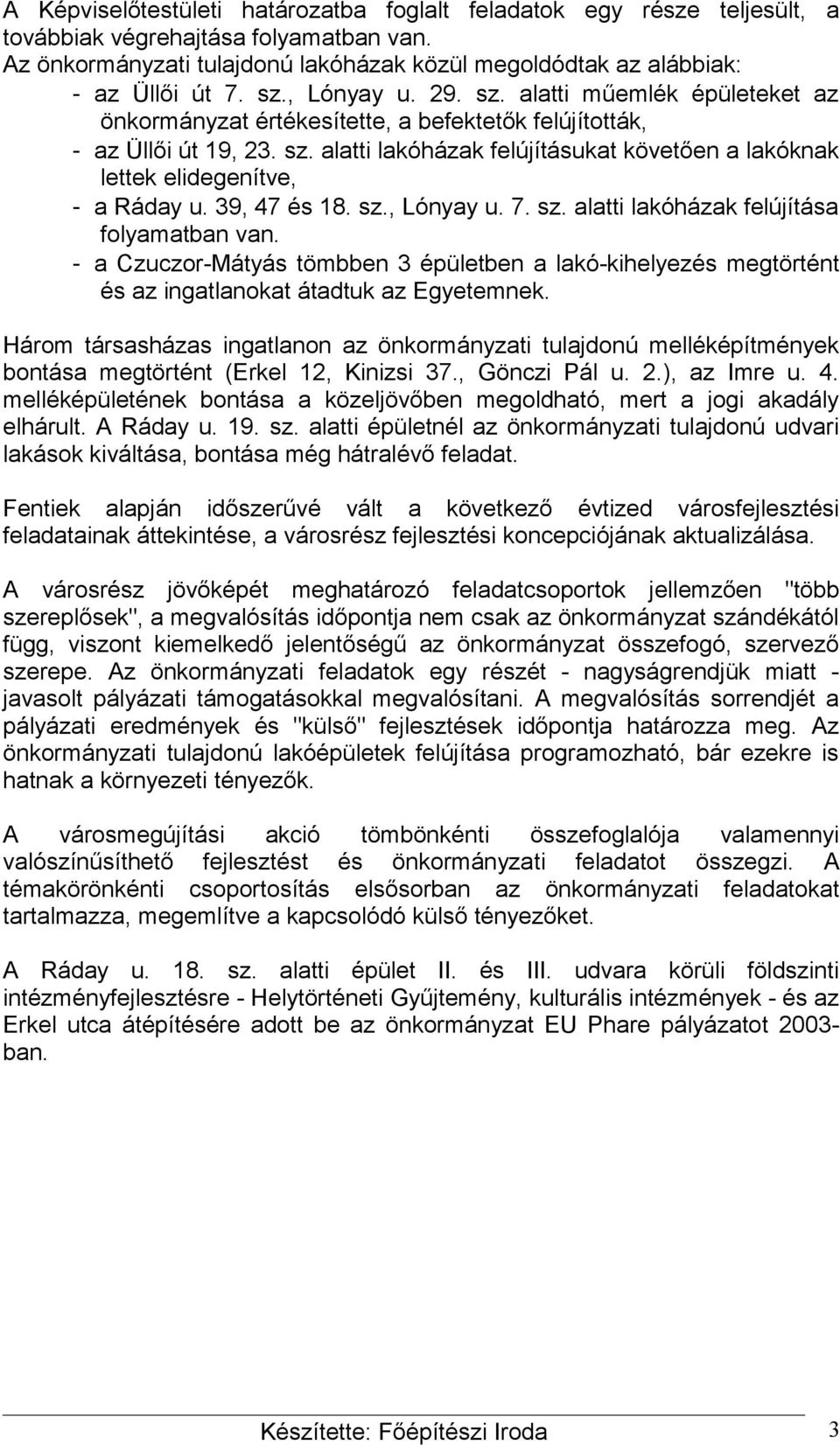 39, 47 és 18. sz., Lónyay u. 7. sz. alatti lakóházak felújítása folyamatban van. - a Czuczor-Mátyás tömbben 3 épületben a lakó-kihelyezés megtörtént és az ingatlanokat átadtuk az Egyetemnek.