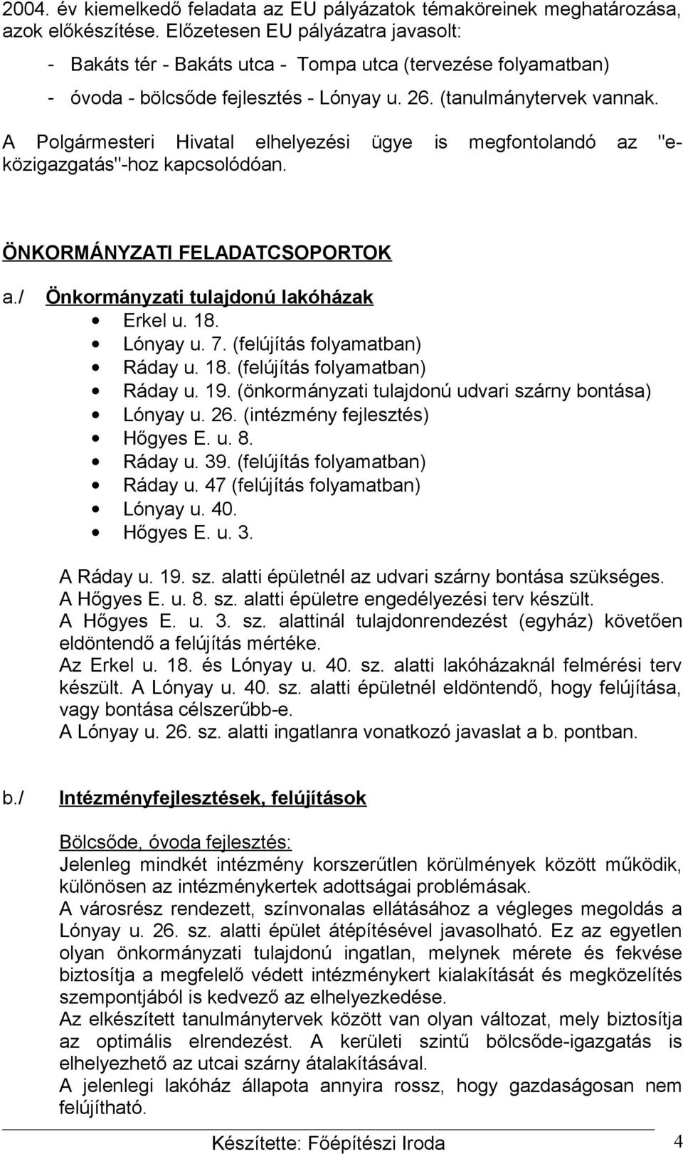 A Polgármesteri Hivatal elhelyezési ügye is megfontolandó az "eközigazgatás"-hoz kapcsolódóan. ÖNKORMÁNYZATI FELADATCSOPORTOK a./ Önkormányzati tulajdonú lakóházak Erkel u. 18. Lónyay u. 7.