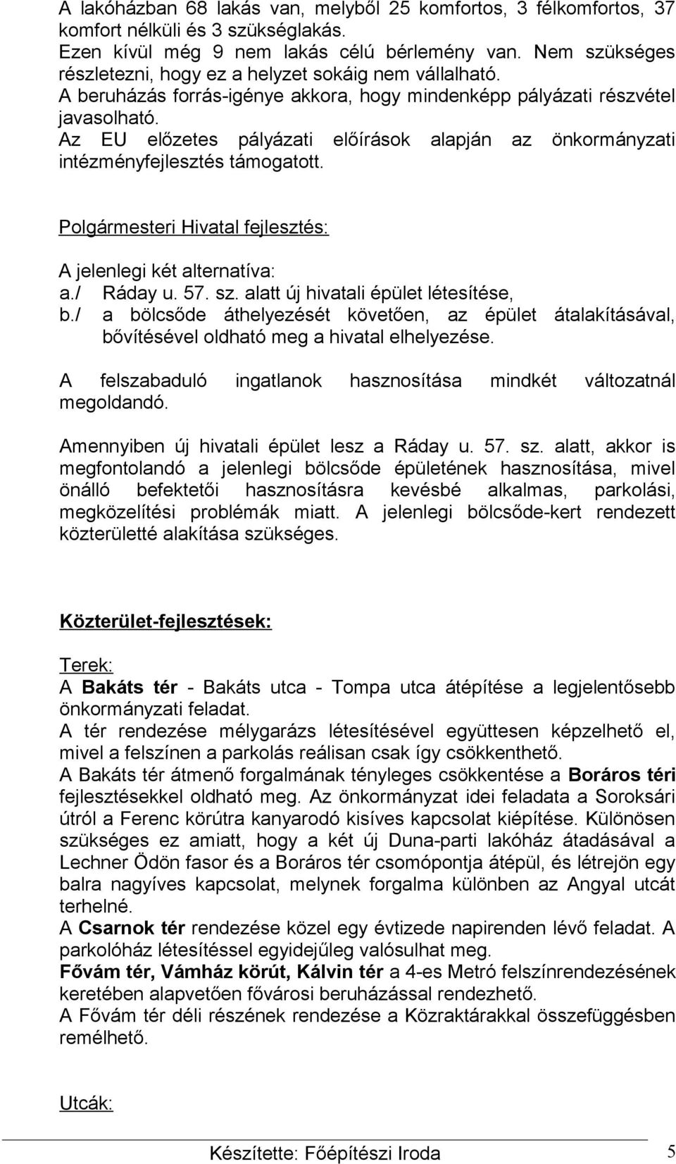 Az EU előzetes pályázati előírások alapján az önkormányzati intézményfejlesztés támogatott. Polgármesteri Hivatal fejlesztés: A jelenlegi két alternatíva: a./ Ráday u. 57. sz.