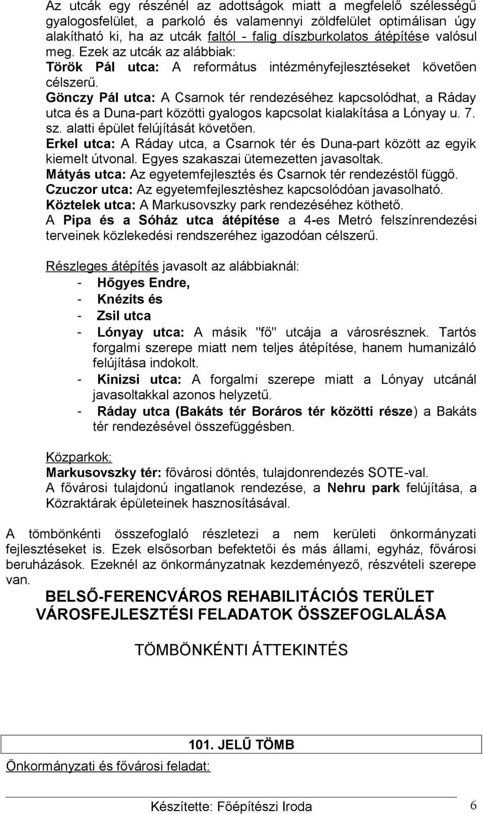 Gönczy Pál utca: A Csarnok tér rendezéséhez kapcsolódhat, a Ráday utca és a Duna-part közötti gyalogos kapcsolat kialakítása a Lónyay u. 7. sz. alatti épület felújítását követően.