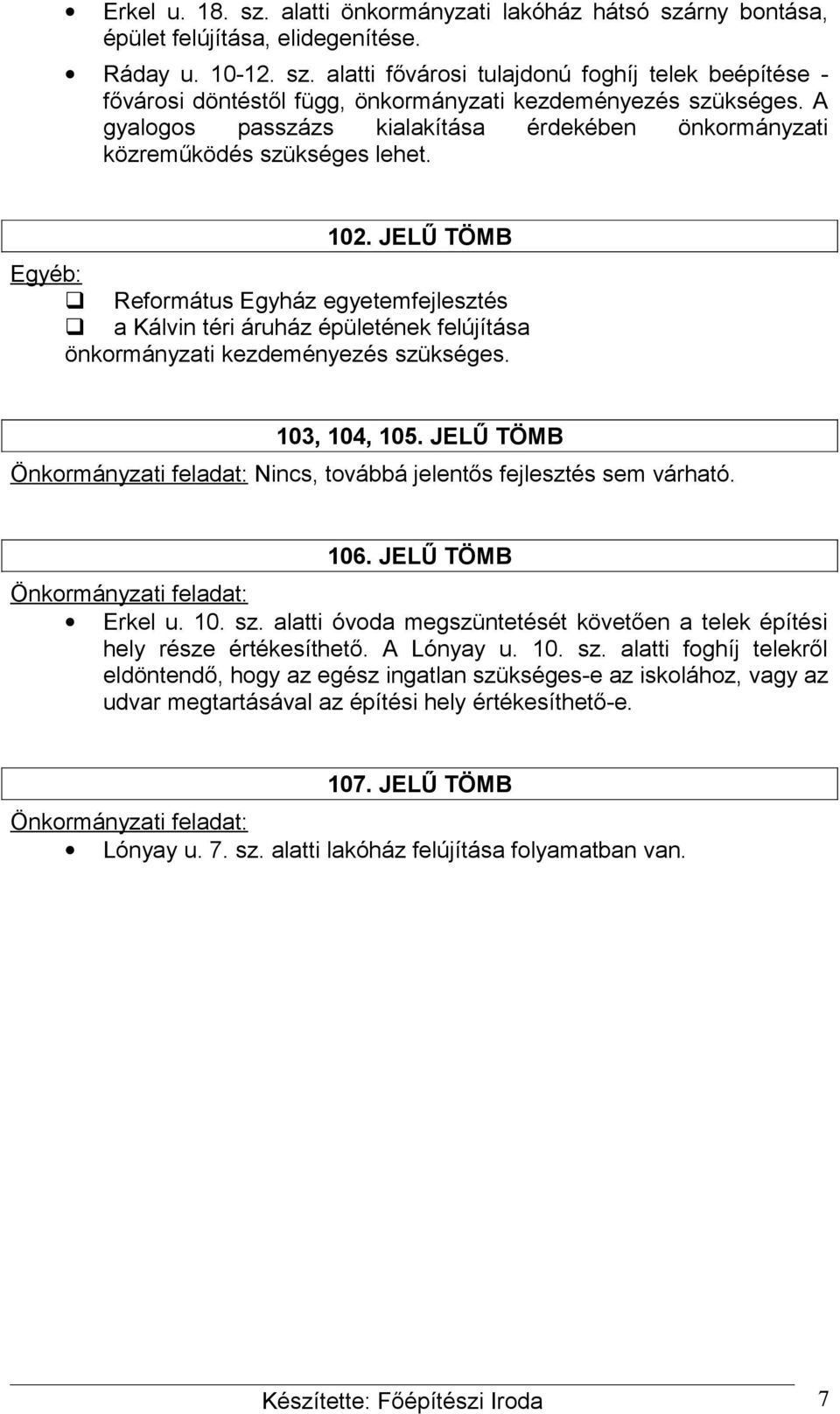 JELŰ TÖMB Református Egyház egyetemfejlesztés a Kálvin téri áruház épületének felújítása önkormányzati kezdeményezés szükséges. 103, 104, 105. JELŰ TÖMB Nincs, továbbá jelentős fejlesztés sem várható.