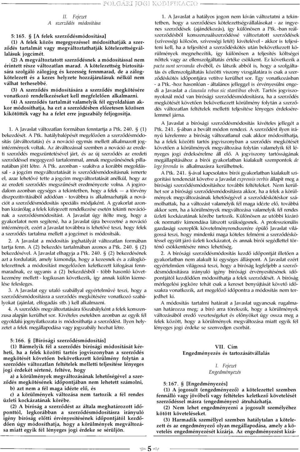 A kötelezettség biztosítására szolgáló zálogjog és kezesség fennmarad, de a zálogkötelezett és a kezes helyzete hozzájárulásuk nélkül nem válhat terhesebbé.