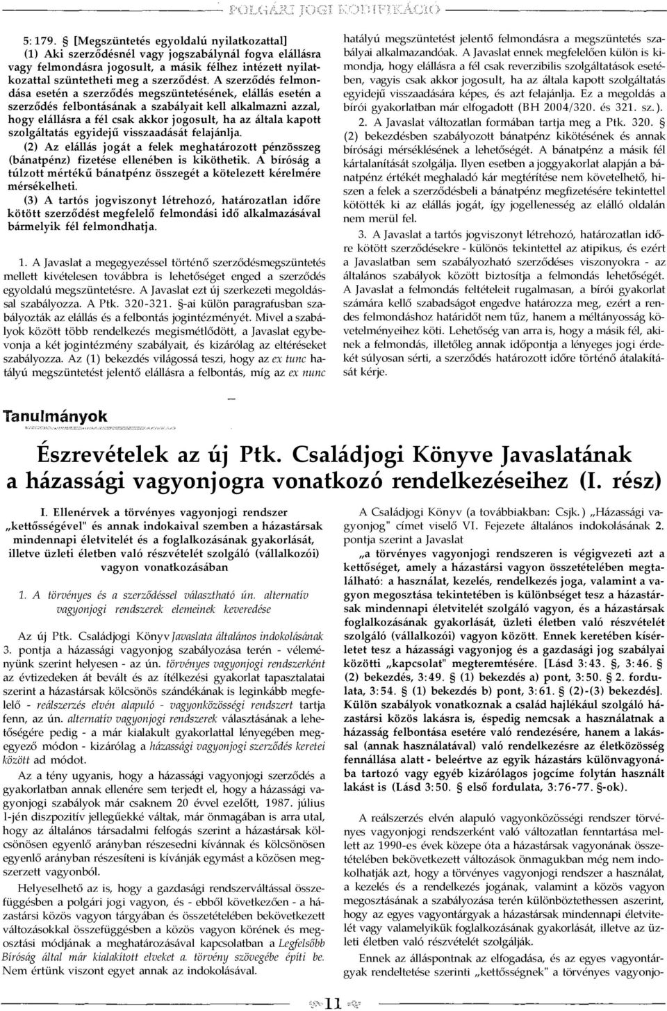 szolgáltatás egyidejű visszaadását felajánlja. (2) Az elállás jogát a felek meghatározott pénzösszeg (bánatpénz) fizetése ellenében is kiköthetik.