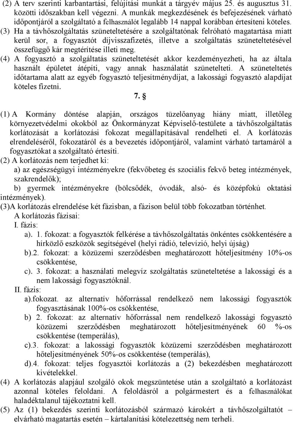 (3) Ha a távhőszolgáltatás szüneteltetésére a szolgáltatónak felróható magatartása miatt kerül sor, a fogyasztót díjvisszafizetés, illetve a szolgáltatás szüneteltetésével összefüggő kár megtérítése