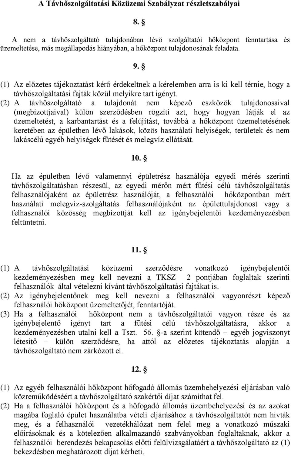 (1) Az előzetes tájékoztatást kérő érdekeltnek a kérelemben arra is ki kell térnie, hogy a távhőszolgáltatási fajták közül melyikre tart igényt.