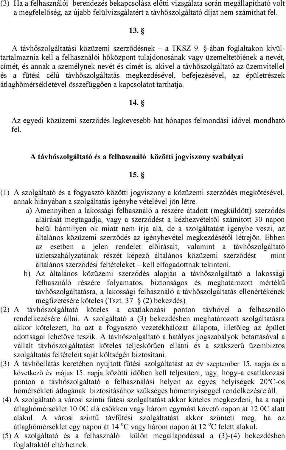 -ában foglaltakon kívültartalmaznia kell a felhasználói hőközpont tulajdonosának vagy üzemeltetőjének a nevét, címét, és annak a személynek nevét és címét is, akivel a távhőszolgáltató az