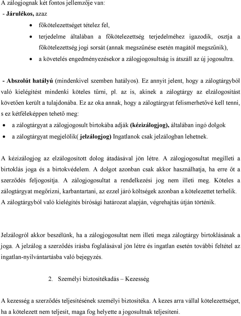 Ez annyit jelent, hogy a zálogtárgyból való kielégítést mindenki köteles tűrni, pl. az is, akinek a zálogtárgy az elzálogosítást követően került a tulajdonába.