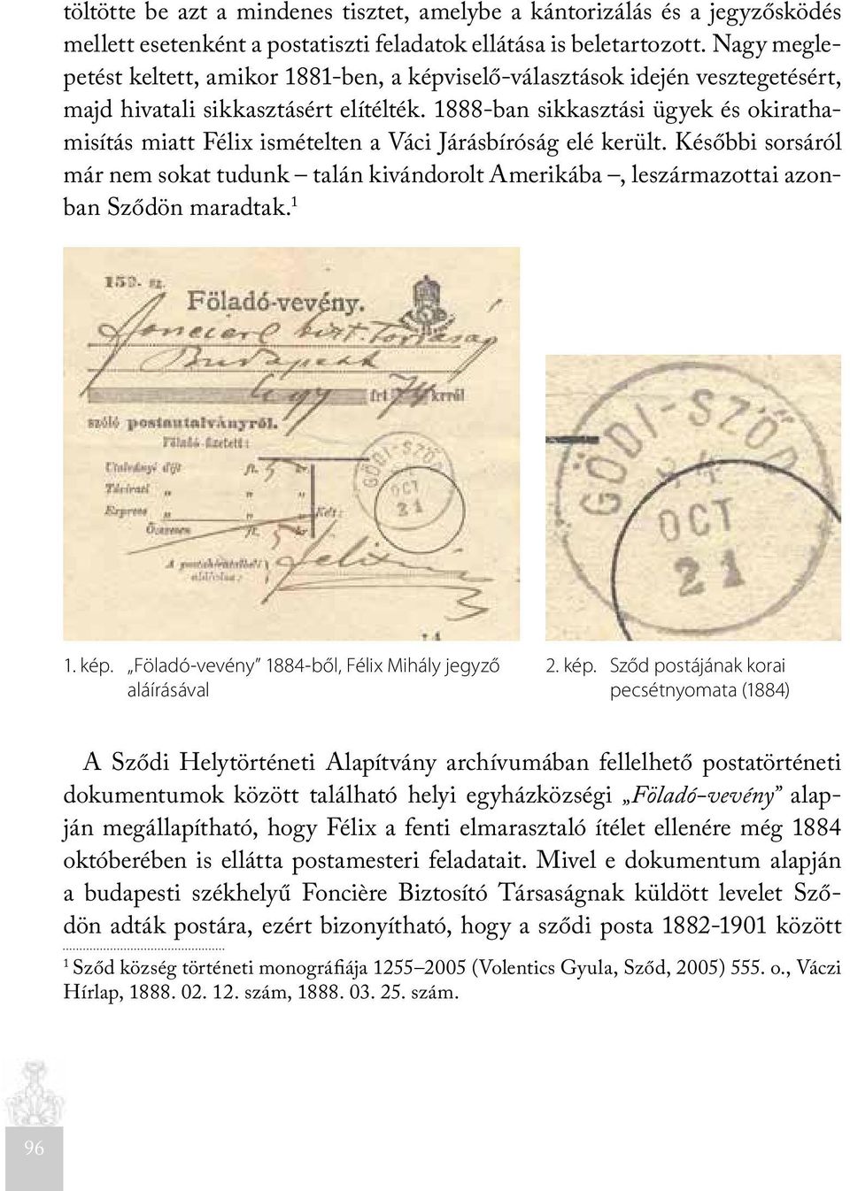 1888-ban sikkasztási ügyek és okirathamisítás miatt Félix ismételten a Váci Járásbíróság elé került.