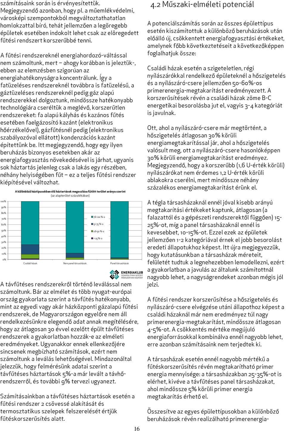 A fűtési rendszereknél energiahordozó-váltással nem számoltunk, mert ahogy korábban is jeleztük-, ebben az elemzésben szigorúan az energiahatékonyságra koncentrálunk.