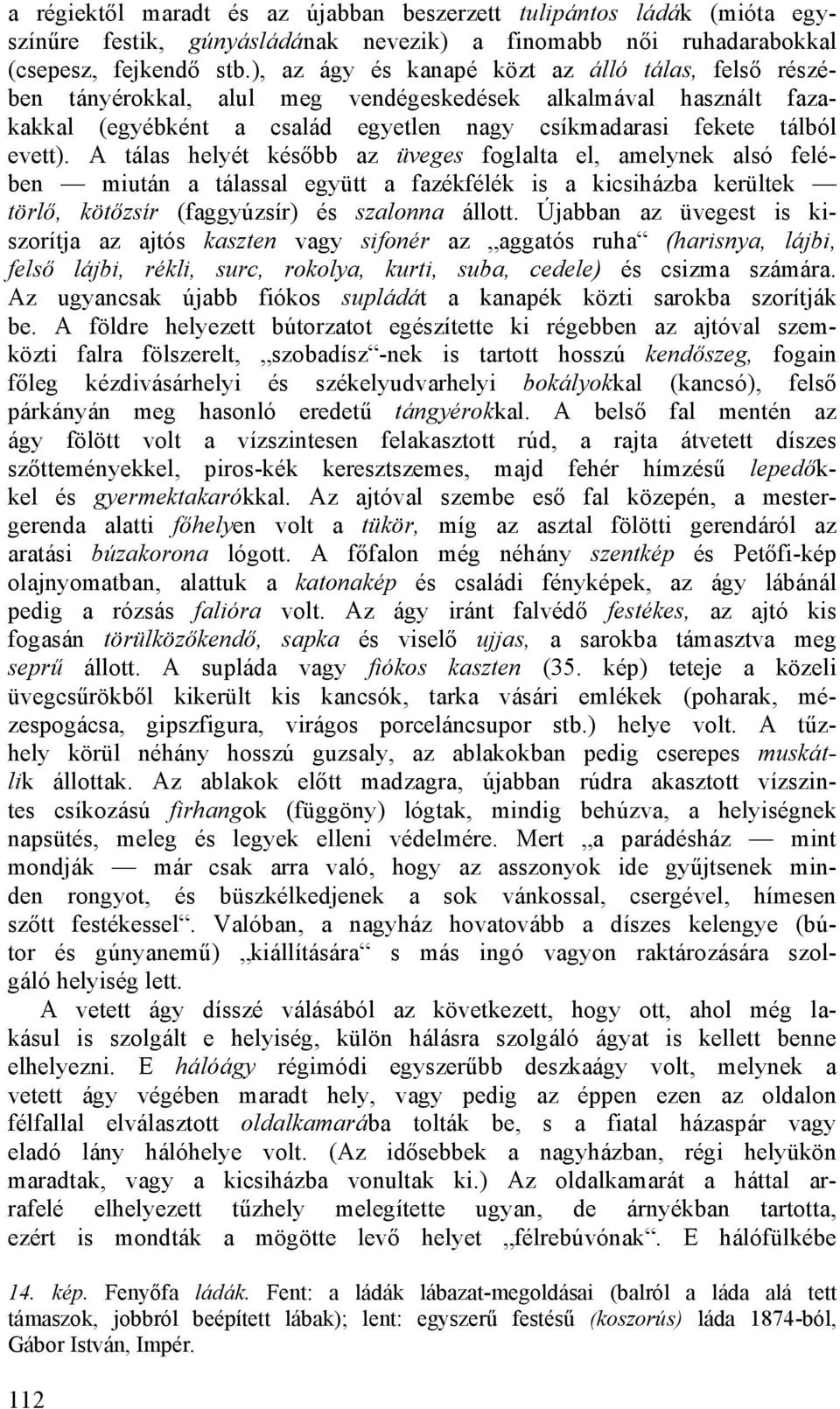 A tálas helyét később az üveges foglalta el, amelynek alsó felében miután a tálassal együtt a fazékfélék is a kicsiházba kerültek törlő, kötőzsír (faggyúzsír) és szalonna állott.