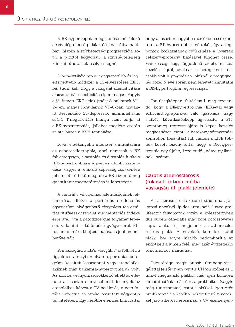 Vagyis a jól ismert EKG-jelek (mély S-hullámok V1-2-ben, magas R-hullámok V5-6-ban, ugyanitt descendáló ST-depressio, aszimmetrikus szárú T-negativitás) hiánya nem zárja ki a BK-hypertrophiát,
