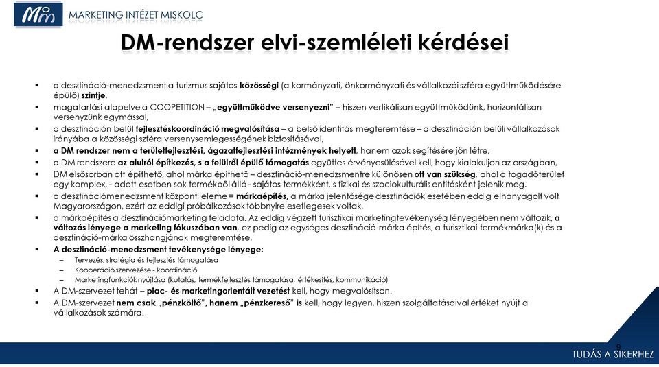 a desztináción belüli vállalkozások irányába a közösségi szféra versenysemlegességének biztosításával, a DM rendszer nem a területfejlesztési, ágazatfejlesztési intézmények helyett, hanem azok