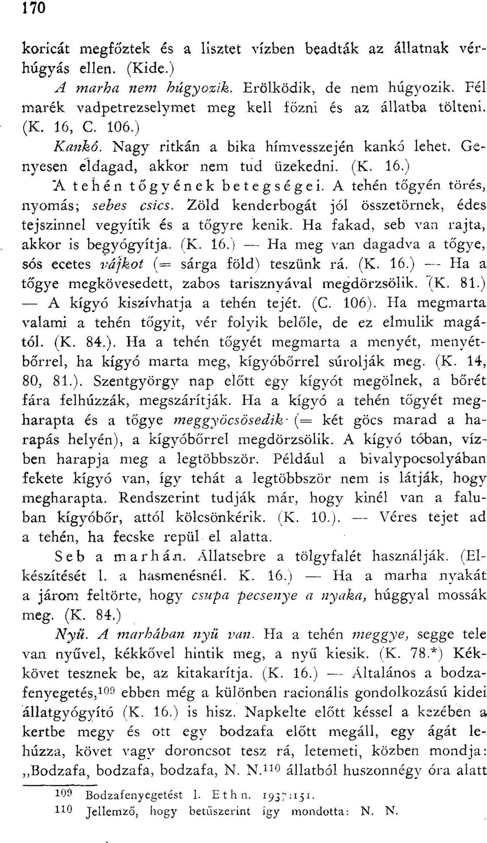 A tehén tőgyén törés, nyomás; sebes csics. Zöld kenderbogát jól összetörnek, édes tejszinnel vegyítik és a tőgyre kenik. Ha fakad, seb van rajta, akkor is begyógyítja. (K. 16.