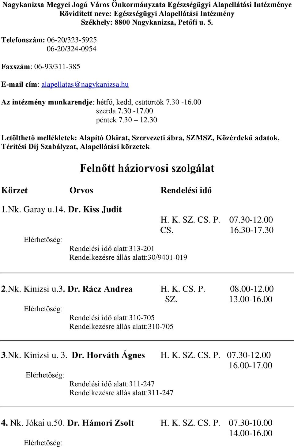 30 Letölthető mellékletek: Alapító Okirat, Szervezeti ábra, SZMSZ, Közérdekű adatok, Térítési Díj Szabályzat, Alapellátási körzetek Felnőtt háziorvosi szolgálat Körzet Orvos Rendelési idő 1.Nk.
