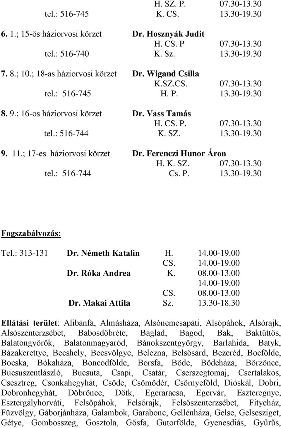 ; 17-es háziorvosi körzet Dr. Ferenczi Hunor Áron H. K. SZ. 07.30-13.30 tel.: 516-744 Cs. P. 13.30-19.30 Fogszabályozás: Tel.: 313-131 Dr. Németh Katalin H. 14.00-19.00 CS. 14.00-19.00 Dr.