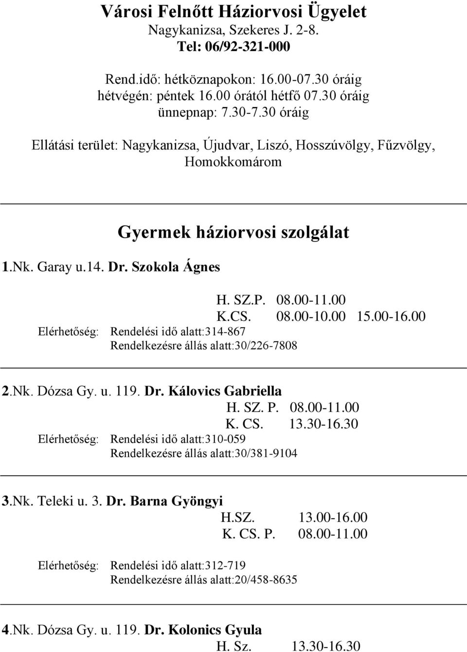 00-16.00 Elérhetőség: Rendelési idő alatt:314-867 Rendelkezésre állás alatt:30/226-7808 2.Nk. Dózsa Gy. u. 119. Dr. Kálovics Gabriella H. SZ. P. 08.00-11.00 K. CS. 13.30-16.