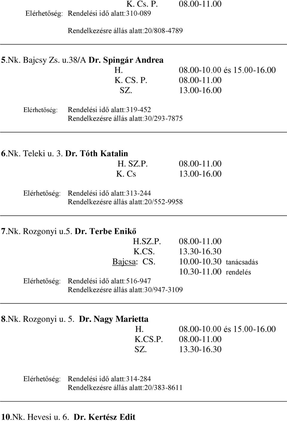 Nk. Rozgonyi u.5. Dr. Terbe Enikő H.SZ.P. 08.00-11.00 K.CS. 13.30-16.30 Bajcsa: CS. Elérhetőség: Rendelési idő alatt:516-947 Rendelkezésre állás alatt:30/947-3109 10.00-10.30 tanácsadás 10.30-11.