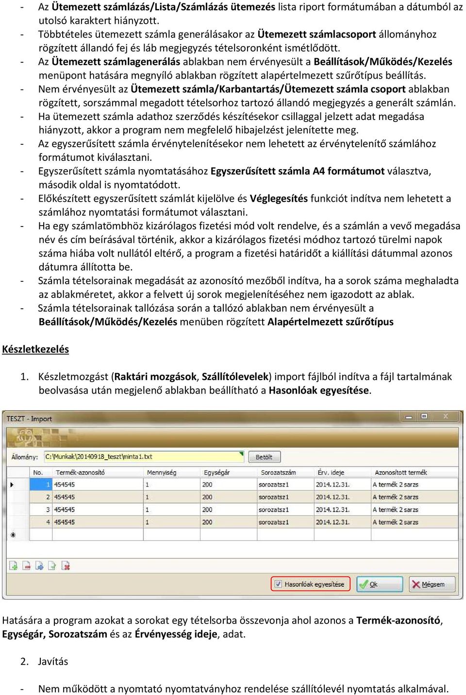 - Az Ütemezett számlagenerálás ablakban nem érvényesült a Beállítások/Működés/Kezelés menüpont hatására megnyíló ablakban rögzített alapértelmezett szűrőtípus beállítás.