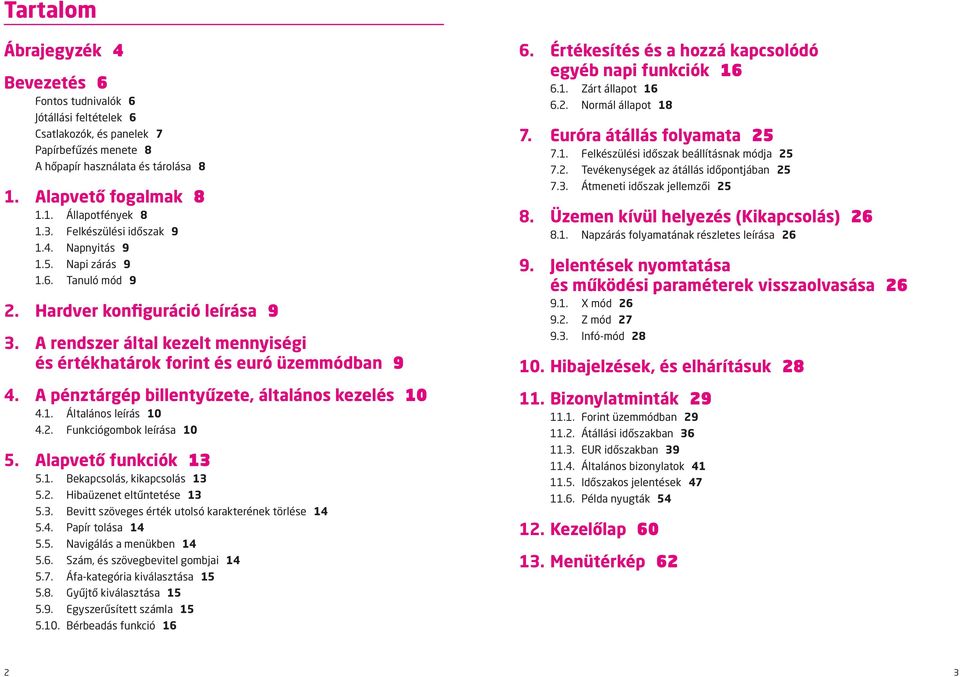 A pénztárgép billentyűzete, általános kezelés 10 4.1. Általános leírás 10 4.2. Funkciógombok leírása 10 5. Alapvető funkciók 13 5.1. Bekapcsolás, kikapcsolás 13 5.2. Hibaüzenet eltűntetése 13 5.3. Bevitt szöveges érték utolsó karakterének törlése 14 5.