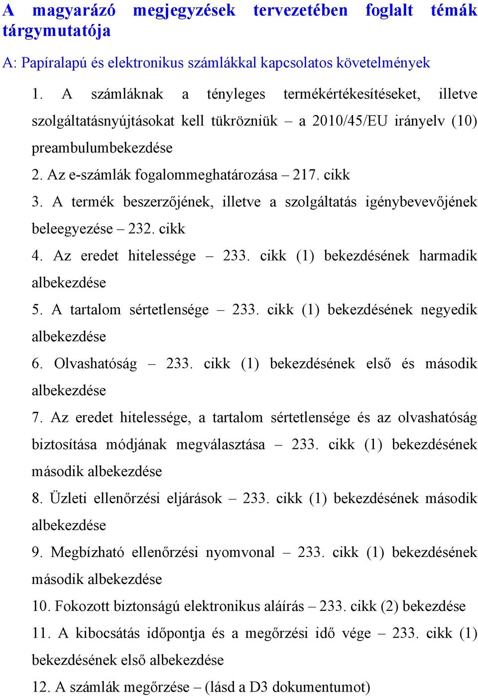 A termék beszerzőjének, illetve a szolgáltatás igénybevevőjének beleegyezése 232. cikk 4. Az eredet hitelessége 233. cikk (1) bekezdésének harmadik albekezdése 5. A tartalom sértetlensége 233.