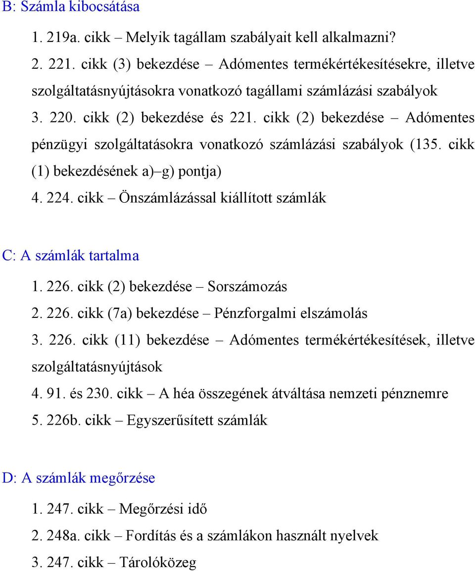 cikk (2) bekezdése Adómentes pénzügyi szolgáltatásokra vonatkozó számlázási szabályok (135. cikk (1) bekezdésének a) g) pontja) 4. 224. cikk Önszámlázással kiállított számlák C: A számlák tartalma 1.