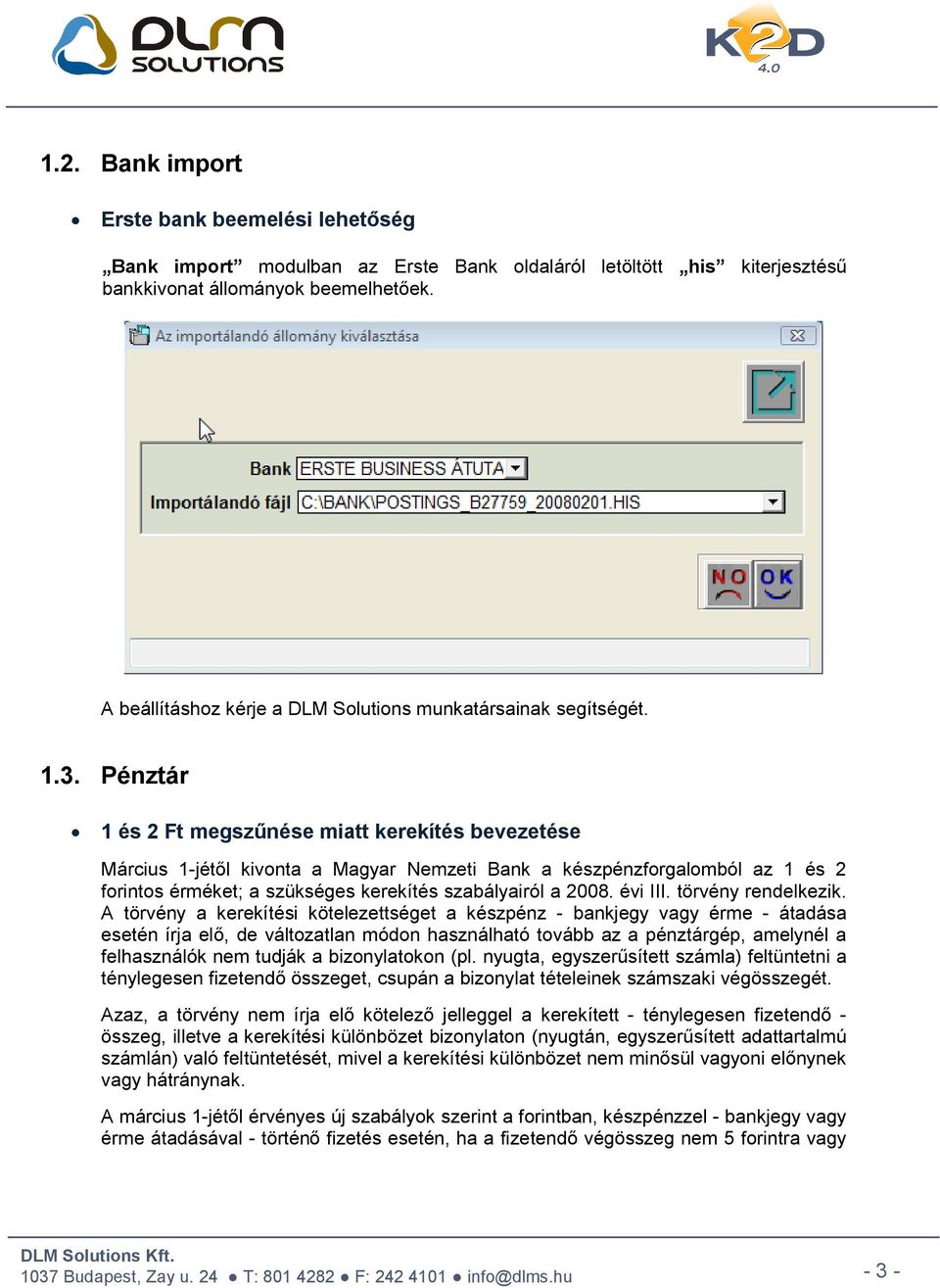 Pénztár 1 és 2 Ft megszűnése miatt kerekítés bevezetése Március 1-jétől kivonta a Magyar Nemzeti Bank a készpénzforgalomból az 1 és 2 forintos érméket; a szükséges kerekítés szabályairól a 2008.