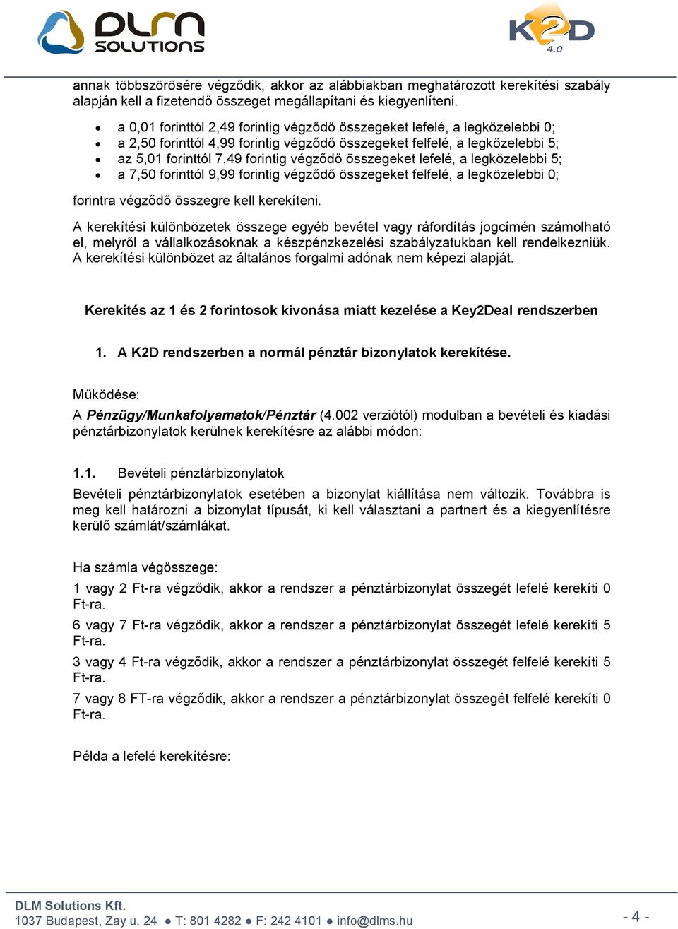 összegeket lefelé, a legközelebbi 5; a 7,50 forinttól 9,99 forintig végződő összegeket felfelé, a legközelebbi 0; forintra végződő összegre kell kerekíteni.