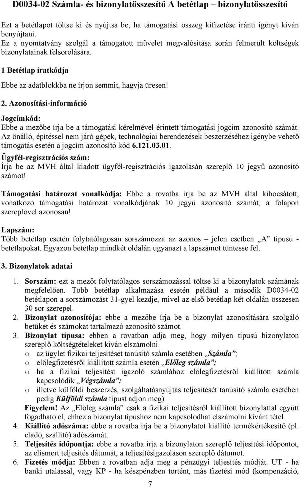 Azonosítási-információ Jogcímkód: Ebbe a mezőbe írja be a támogatási kérelmével érintett támogatási jogcím azonosító számát.