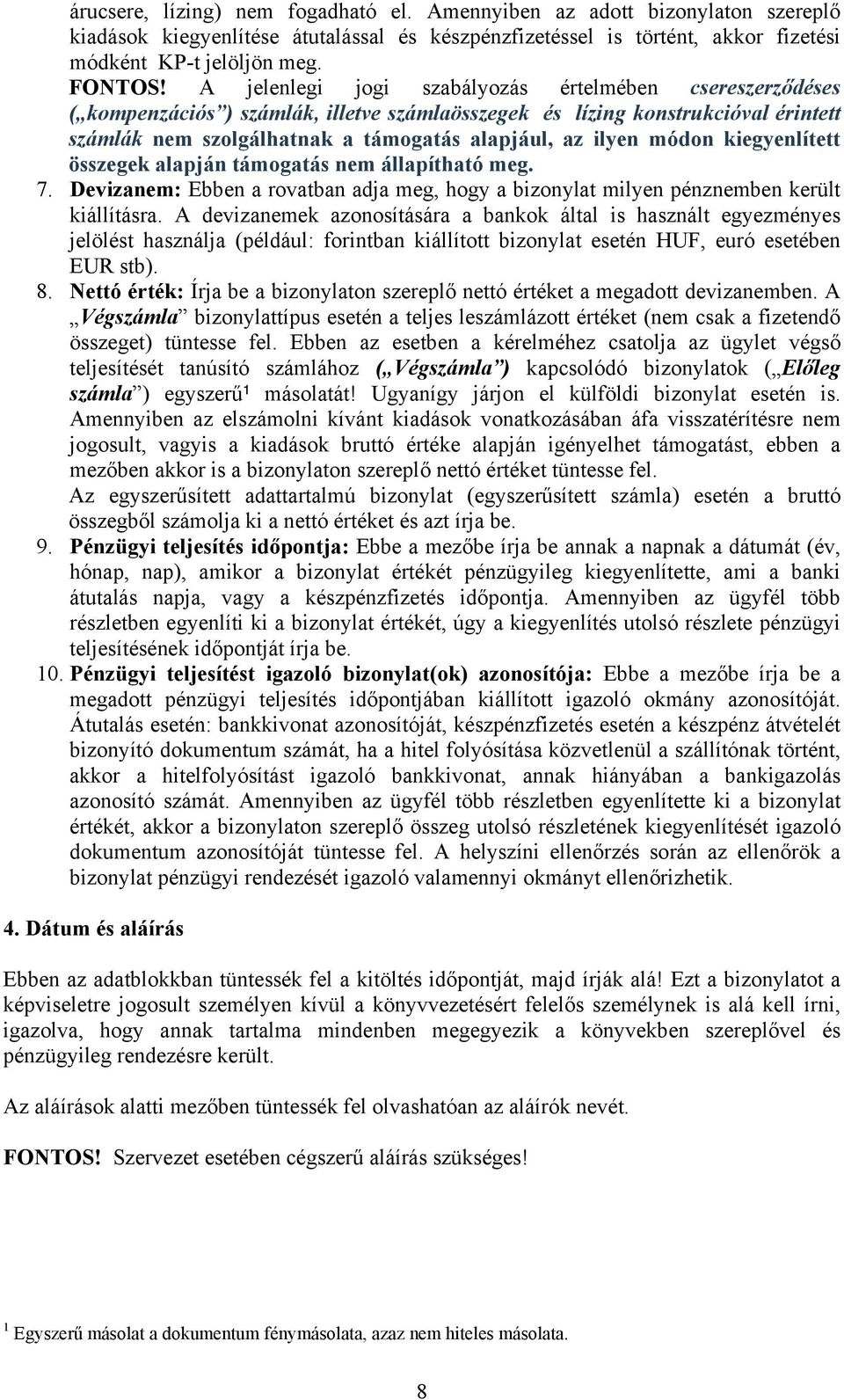 módon kiegyenlített összegek alapján támogatás nem állapítható meg. 7. Devizanem: Ebben a rovatban adja meg, hogy a bizonylat milyen pénznemben került kiállításra.