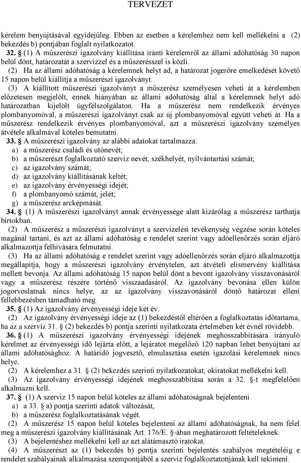 (2) Ha az állami adóhatóság a kérelemnek helyt ad, a határozat jogerőre emelkedését követő 15 napon belül kiállítja a műszerészi igazolványt.